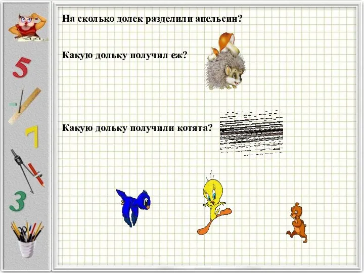 На сколько долек разделили апельсин? Какую дольку получил еж? Какую дольку получили котята?