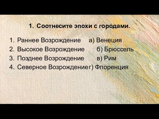 1. Соотнесите эпохи с городами. 1. Раннее Возрождение а) Венеция 2.