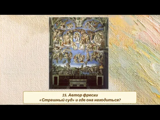 15. Автор фрески «Страшный суд» и где она находиться?