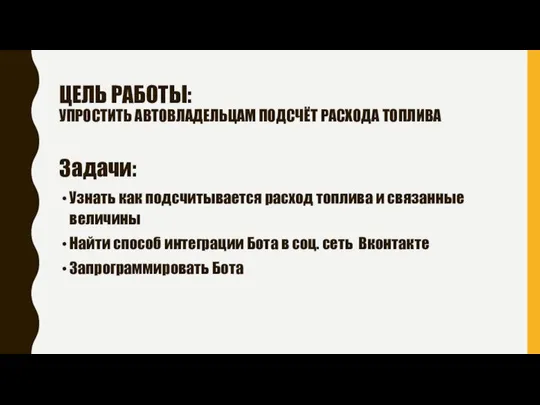 ЦЕЛЬ РАБОТЫ: УПРОСТИТЬ АВТОВЛАДЕЛЬЦАМ ПОДСЧЁТ РАСХОДА ТОПЛИВА Задачи: Узнать как подсчитывается