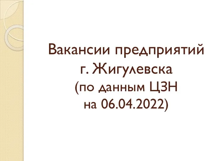 Вакансии предприятий г. Жигулевска (по данным ЦЗН на 06.04.2022)