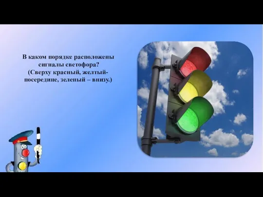 В каком порядке расположены сигналы светофора? (Сверху красный, желтый- посередине, зеленый – внизу.)
