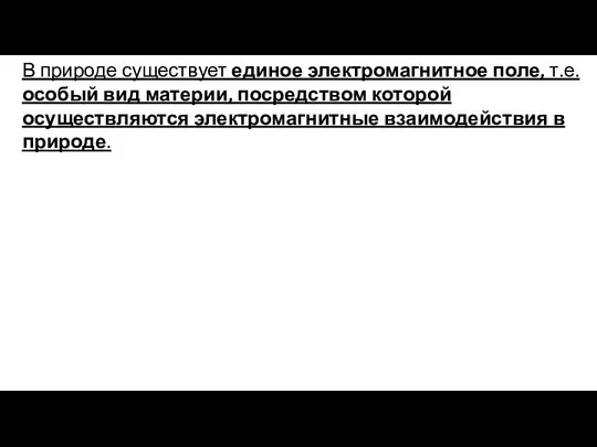 В природе существует единое электромагнитное поле, т.е. особый вид материи, посредством