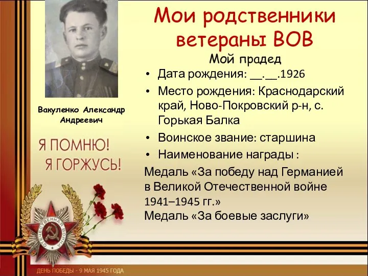 Мои родственники ветераны ВОВ Мой прадед Дата рождения: __.__.1926 Место рождения: