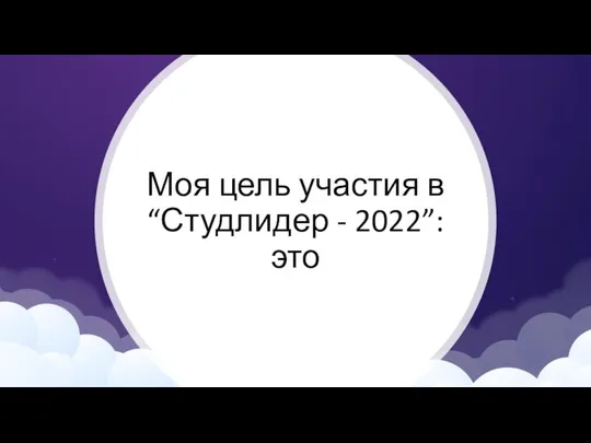 Моя цель участия в “Студлидер - 2022”: это
