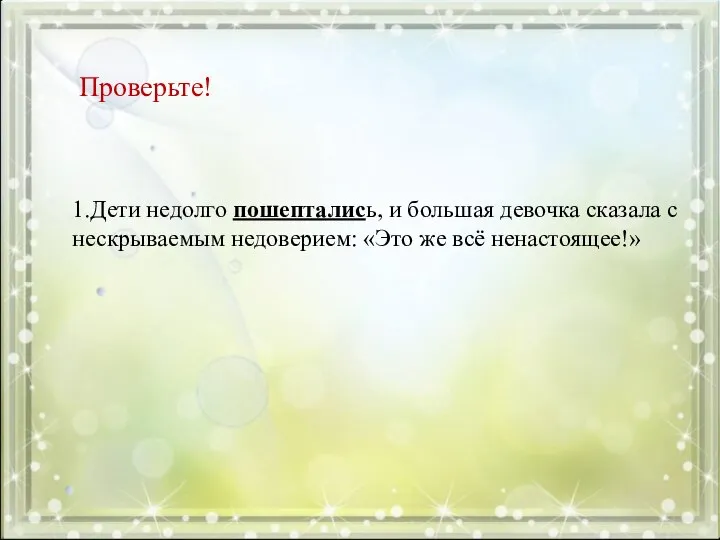 Проверьте! 1.Дети недолго пошептались, и большая девочка сказала с нескрываемым недоверием: «Это же всё ненастоящее!»