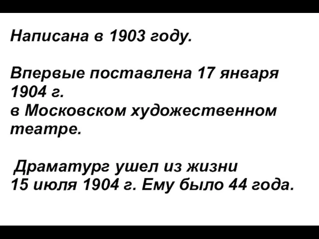 Написана в 1903 году. Впервые поставлена 17 января 1904 г. в