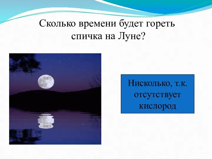 Сколько времени будет гореть спичка на Луне? Нисколько, т.к. отсутствует кислород