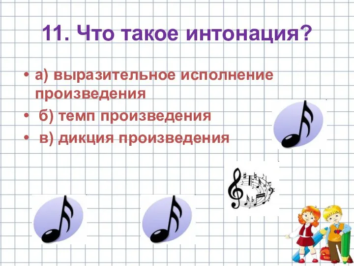 11. Что такое интонация? а) выразительное исполнение произведения б) темп произведения в) дикция произведения