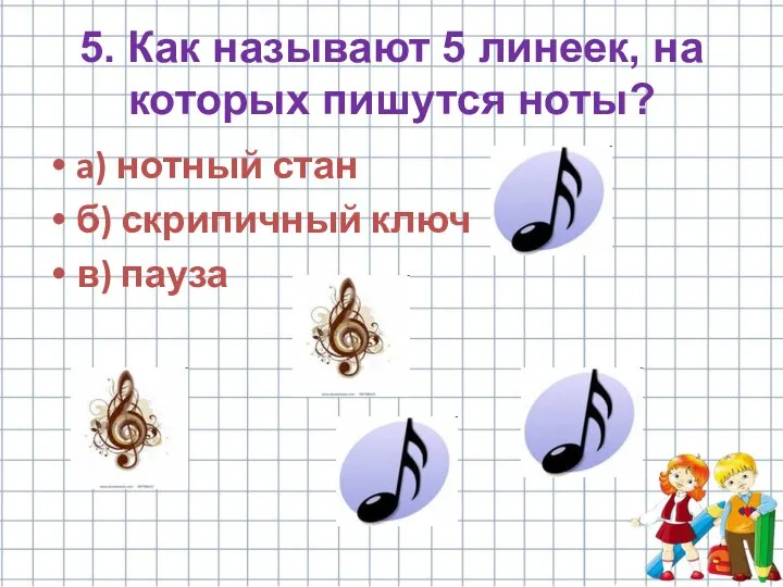 5. Как называют 5 линеек, на которых пишутся ноты? a) нотный