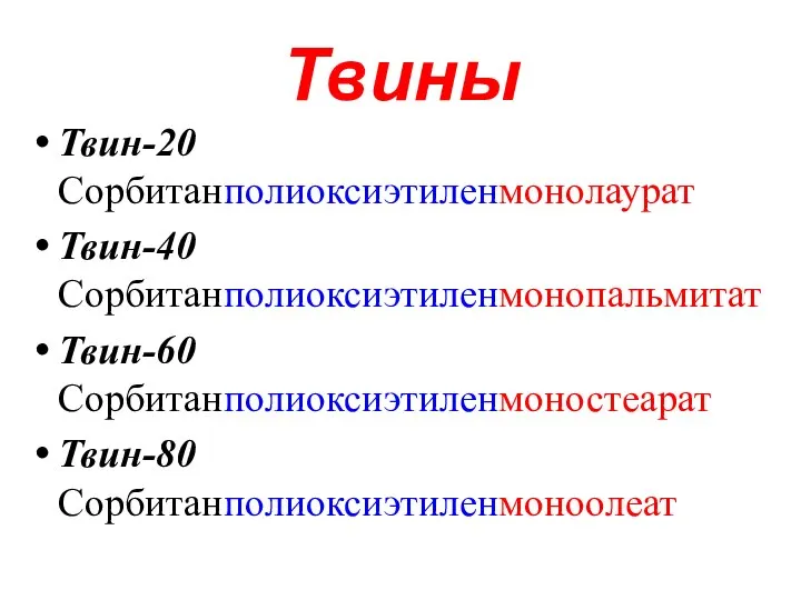 Твины Твин-20 Сорбитанполиоксиэтиленмонолаурат Твин-40 Сорбитанполиоксиэтиленмонопальмитат Твин-60 Сорбитанполиоксиэтиленмоностеарат Твин-80 Сорбитанполиоксиэтиленмоноолеат