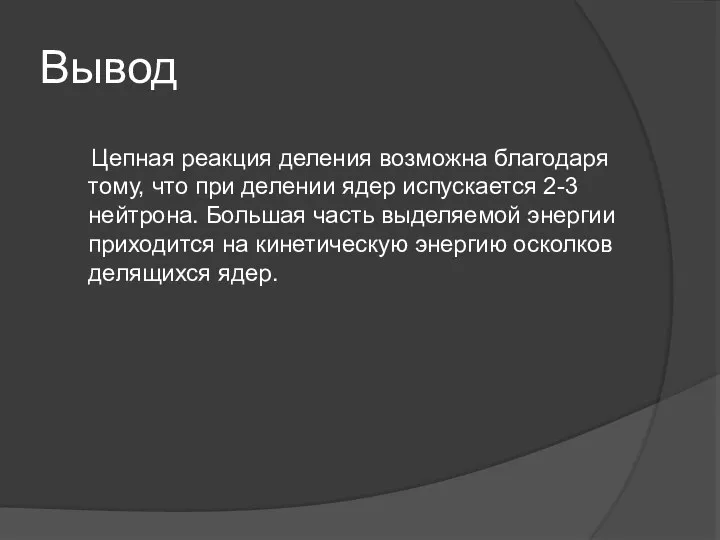 Вывод Цепная реакция деления возможна благодаря тому, что при делении ядер