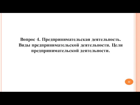 Вопрос 4. Предпринимательская деятельность. Виды предпринимательской деятельности. Цели предпринимательской деятельности.