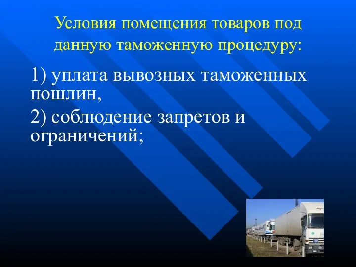 Условия помещения товаров под данную таможенную процедуру: 1) уплата вывозных таможенных