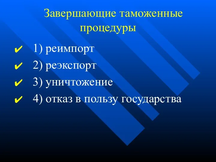 Завершающие таможенные процедуры 1) реимпорт 2) реэкспорт 3) уничтожение 4) отказ в пользу государства