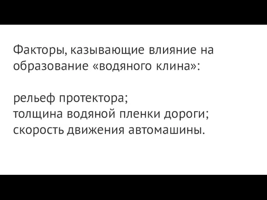 Факторы, казывающие влияние на образование «водяного клина»: рельеф протектора; толщина водяной пленки дороги; скорость движения автомашины.