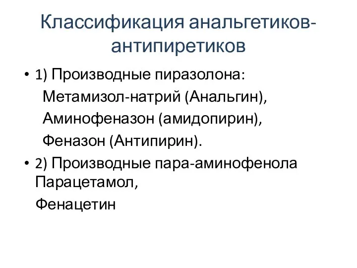 Классификация анальгетиков-антипиретиков 1) Производные пиразолона: Метамизол-натрий (Анальгин), Аминофеназон (амидопирин), Феназон (Антипирин). 2) Производные пара-аминофенола Парацетамол, Фенацетин