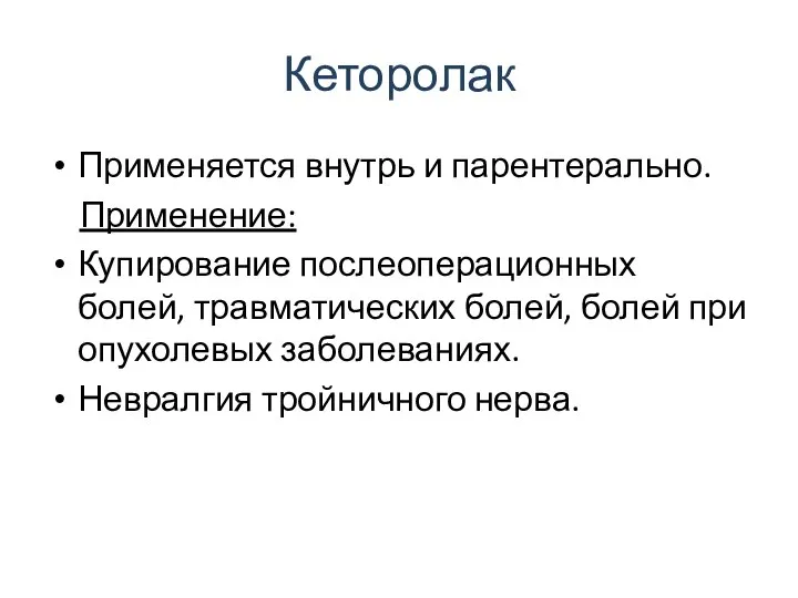 Кеторолак Применяется внутрь и парентерально. Применение: Купирование послеоперационных болей, травматических болей,