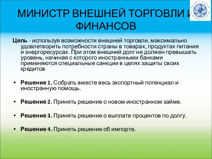 МИНИСТР ВНЕШНЕЙ ТОРГОВЛИ И ФИНАНСОВ Цель - используя возможности внешней торговли,