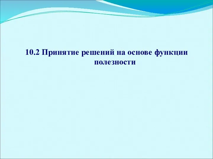 10.2 Принятие решений на основе функции полезности