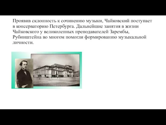 Проявив склонность к сочинению музыки, Чайковский поступает в консерваторию Петербурга. Дальнейшие