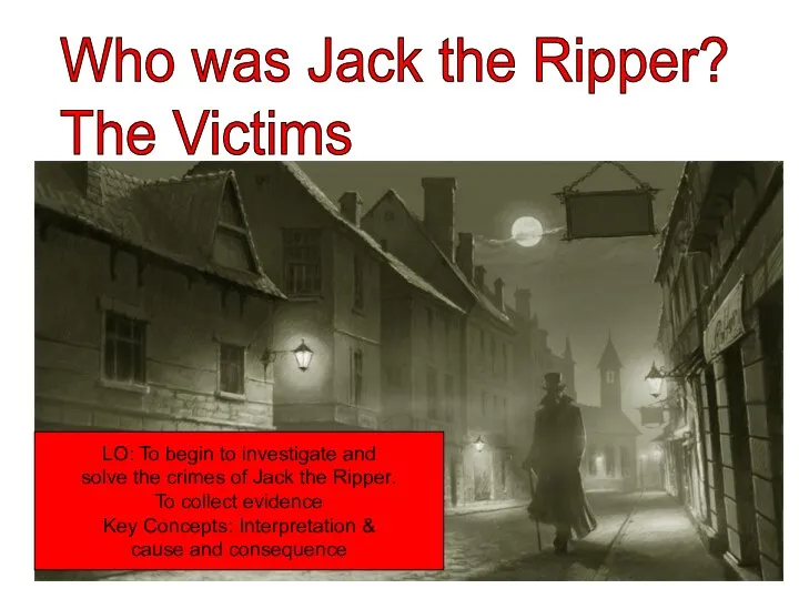 Who was Jack the Ripper? The Victims LO: To begin to