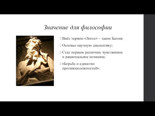 Значение для философии Ввёл термин «Логос» – закон Бытия; Основал научную