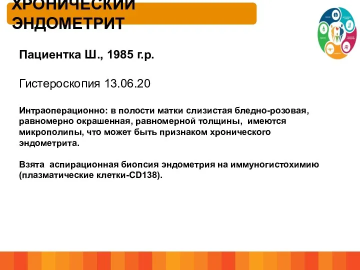 ХРОНИЧЕСКИЙ ЭНДОМЕТРИТ Пациентка Ш., 1985 г.р. Гистероскопия 13.06.20 Интраоперационно: в полости