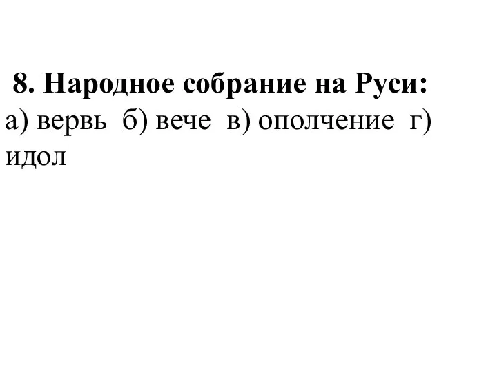 8. Народное собрание на Руси: а) вервь б) вече в) ополчение г) идол