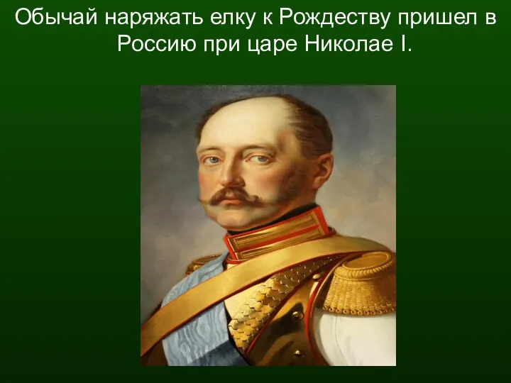 Обычай наряжать елку к Рождеству пришел в Россию при царе Николае I.