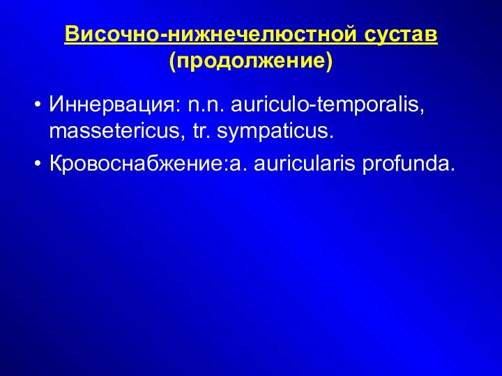 Височно-нижнечелюстной сустав (продолжение)‏ Иннервация: n.n. auriculo-temporalis, massetericus, tr. sympaticus. Кровоснабжение:a. auricularis profunda.