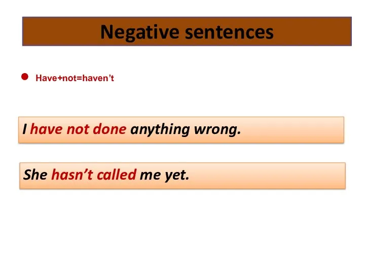 Have+not=haven’t I have not done anything wrong. She hasn’t called me yet. Negative sentences