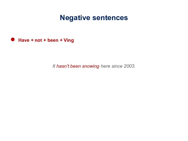 Negative sentences Have + not + been + Ving It hasn’t been snowing here since 2003.