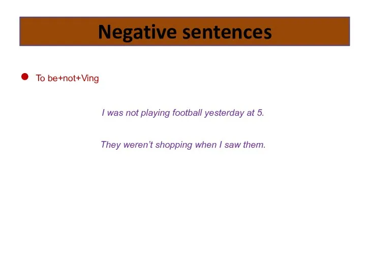 To be+not+Ving I was not playing football yesterday at 5. They