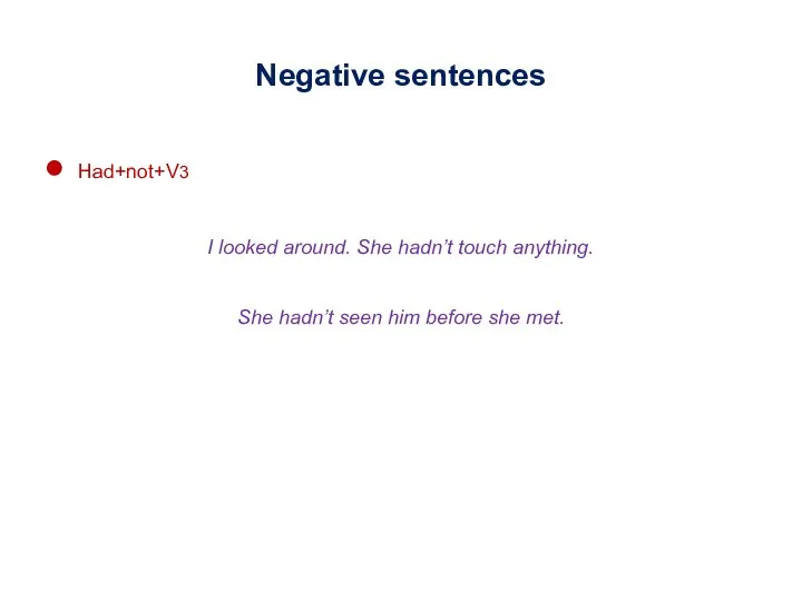 Negative sentences Had+not+V3 I looked around. She hadn’t touch anything. She