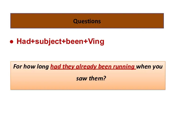 Questions Had+subject+been+Ving For how long had they already been running when you saw them?