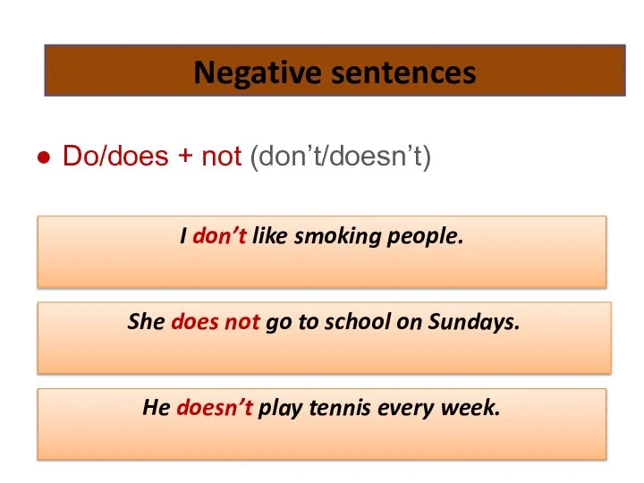 Negative sentences Do/does + not (don’t/doesn’t) I don’t like smoking people.