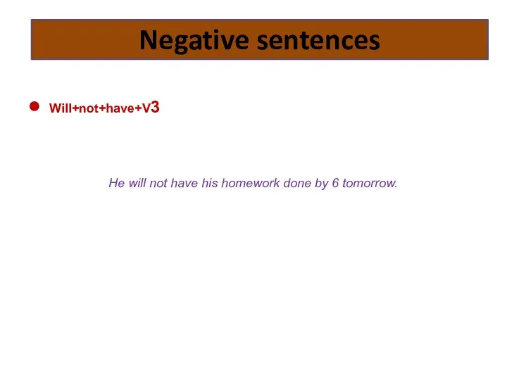 Will+not+have+V3 He will not have his homework done by 6 tomorrow. Negative sentences