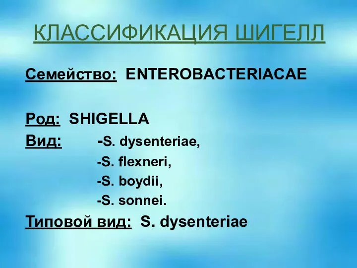 КЛАССИФИКАЦИЯ ШИГЕЛЛ Семейство: ENTEROBACTERIACAE Род: SHIGELLA Вид: -S. dysenteriae, -S. flexneri,