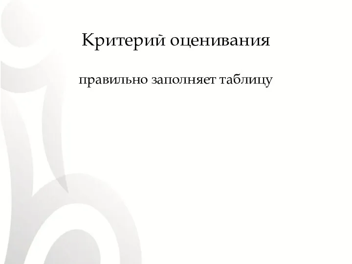 Критерий оценивания правильно заполняет таблицу