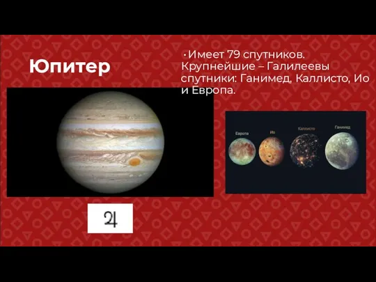 Юпитер Имеет 79 спутников. Крупнейшие – Галилеевы спутники: Ганимед, Каллисто, Ио и Европа.
