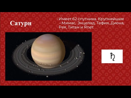 Сатурн Имеет 62 спутника. Крупнейшие – Мимас, Энцелад, Тефия, Диона, Рея, Титан и Япет.