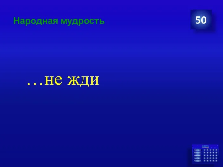 Народная мудрость …не жди 50