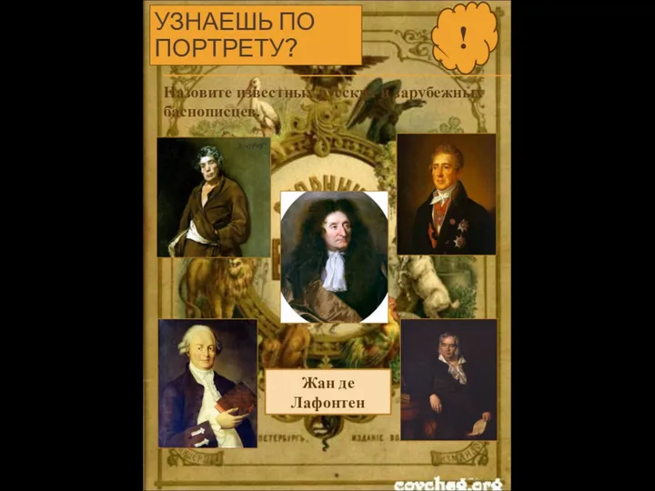 УЗНАЕШЬ ПО ПОРТРЕТУ? ? Назовите известных русских и зарубежных баснописцев. Жан де Лафонтен !