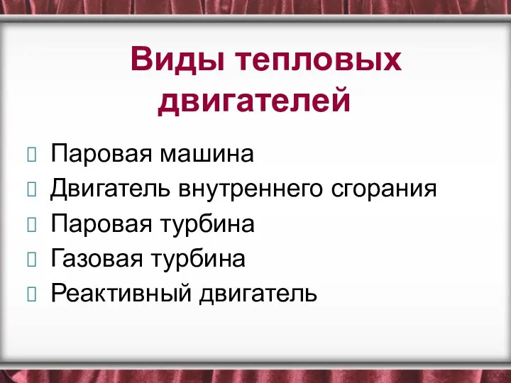 Виды тепловых двигателей Паровая машина Двигатель внутреннего сгорания Паровая турбина Газовая турбина Реактивный двигатель