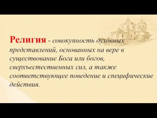 Религия - совокупность духовных представлений, основанных на вере в существование Бога