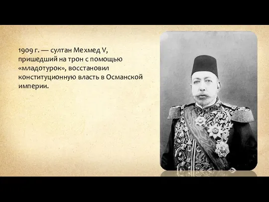 1909 г. — султан Мехмед V, пришедший на трон с помощью