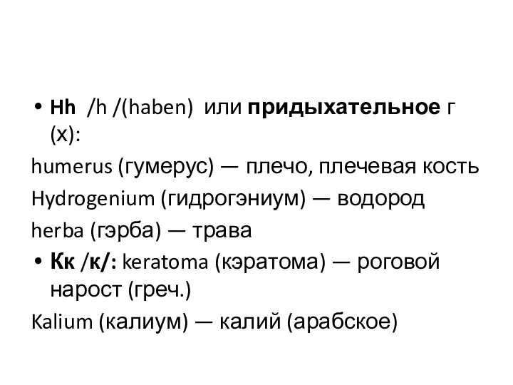 Hh /h /(haben) или придыхательное г (х): humerus (гумерус) — плечо,