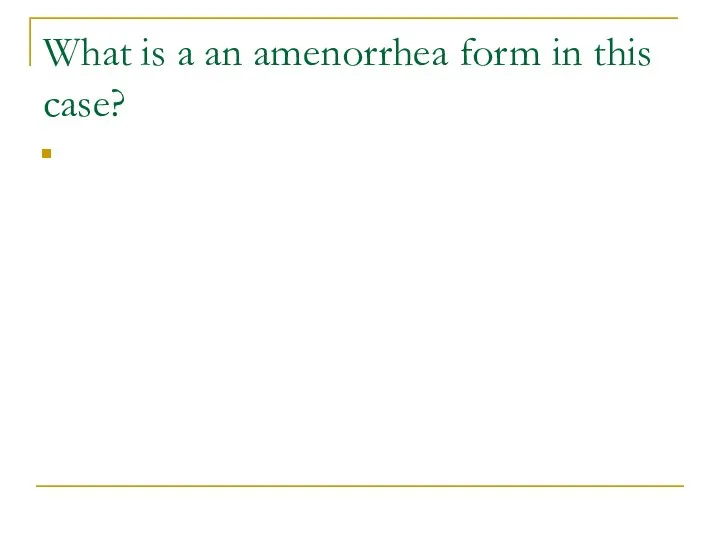 What is a an amenorrhea form in this case?
