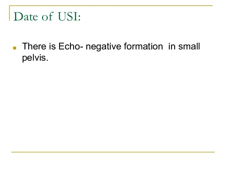 Date of USI: There is Echo- negative formation in small pelvis.